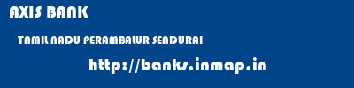 AXIS BANK  TAMIL NADU PERAMBALUR SENDURAI   banks information 